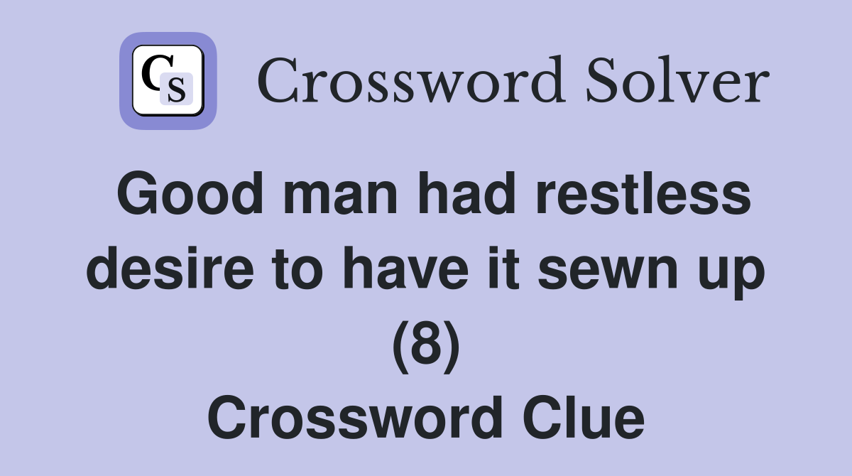 Good man had restless desire to have it sewn up (8) Crossword Clue